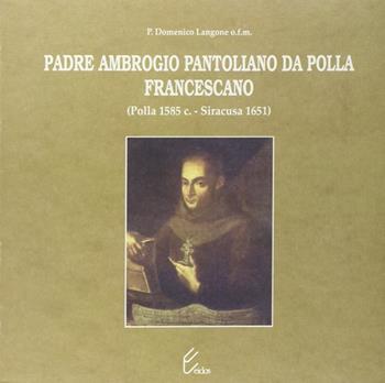 Padre Ambrogio Pantoliano da Polla, francescano (Polla, 1585-Siracusa, 1651) - Domenico Langone - Libro Longobardi 1998 | Libraccio.it