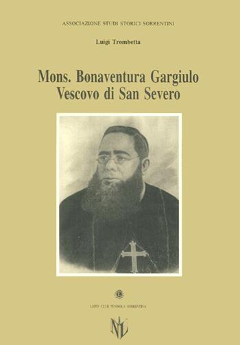 Monsignor Bonaventura Gargiulo, vescovo di San Severo - Luigi Trombetta - Libro Longobardi 1997, Collana storica penisola sorrentina | Libraccio.it