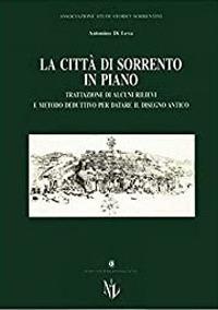 La città di Sorrento in piano. Trattazione di alcuni rilievi e metodo deduttivo per datare il disegno antico - Antonino Di Leva - Libro Longobardi 1997, Collana storica penisola sorrentina | Libraccio.it