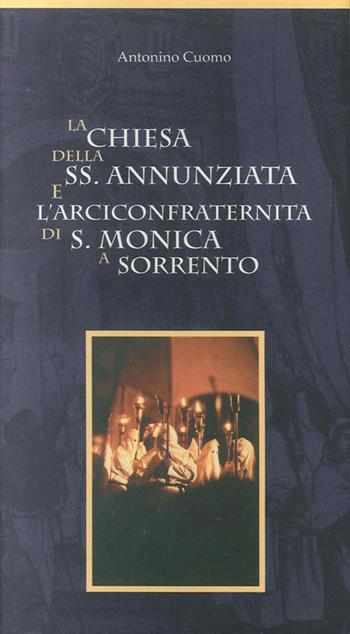 La Chiesa della Ss. Annunziata e l'Arciconfraternita di S. Monica a Sorrento - Antonino Cuomo - Libro Longobardi 2000 | Libraccio.it
