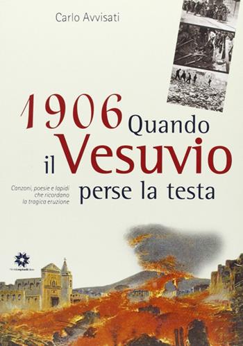 1906. Quando il Vesuvio perse la testa. Canzoni, poesie e lapidi che ricordano la tragica eruzione - Carlo Avvisati - Libro Longobardi 2008 | Libraccio.it