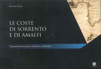 Le coste di Sorrento e di Amalfi. Toponomastica antica, moderna e dialettale - Giovanni Visetti - Libro Longobardi 2009 | Libraccio.it