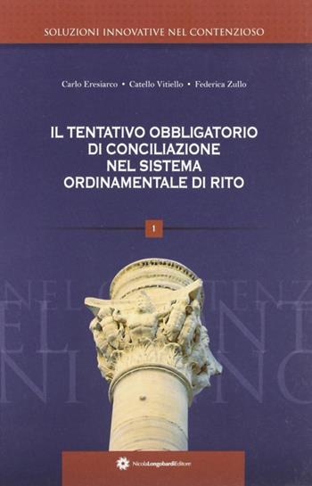 Il tentativo obbligatorio di conciliazione nel sistema ordinamentale di rito - Catello Vitiello, Federica Zullo, Carlo Eresiarco - Libro Longobardi 2010, Soluzioni innovative nel contenzioso | Libraccio.it