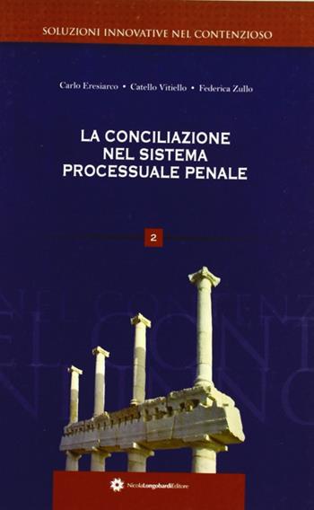 La conciliazione nel sistema processuale penale - Carlo Eresiarco, Catello Vitiello, Federica Zullo - Libro Longobardi 2010, Soluzioni innovative nel contenzioso | Libraccio.it