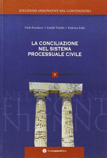 La conciliazione nel sistema processuale civile - Carlo Eresiarco, Catello Vitiello, Federica Zullo - Libro Longobardi 2010, Soluzioni innovative nel contenzioso | Libraccio.it