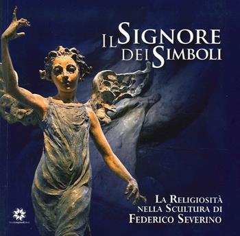 Il signore dei simboli. La religiosità nella scultura di Federico Severino  - Libro Longobardi 2011 | Libraccio.it
