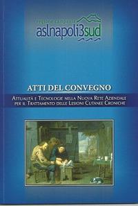 Attualità e tecnologie nella nuova rete aziendale per il trattamento delle lesioni cutanee croniche  - Libro Longobardi 2012 | Libraccio.it