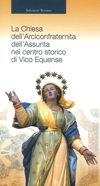 La chiesa dell'Arciconfraternita dell'Assunta nel centro storico di Vico Equense - Salvatore Ferraro - Libro Longobardi 2014 | Libraccio.it