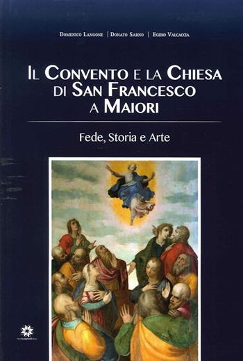 Il convento e la chiesa di San Francesco a Maiori. Fede, storia e arte - Domenico Langone, Donato Sarno, Egidio Valcaccia - Libro Longobardi 2015 | Libraccio.it