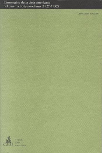 L'immagine della città americana nel cinema hollywoodiano (1927-1932) - Leonardo Gandini - Libro CLUEB 1994, Thesis. Cinema:storia, filologia, teoria | Libraccio.it