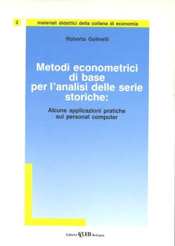 Metodi econometrici di base per l'analisi delle serie storiche. Alcune applicazioni pratiche al personal computer. Con dischetto - Roberto Golinelli - Libro CLUEB 1994, Economia.Materiali didattici | Libraccio.it