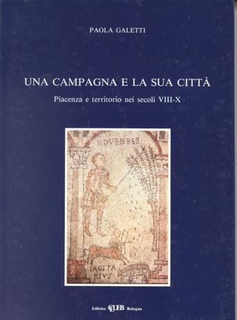 Una campagna e la sua città. Piacenza e territorio nei secoli VIII-X - Paola Galetti - Libro CLUEB 1994, Biblioteca di storia agraria medievale | Libraccio.it