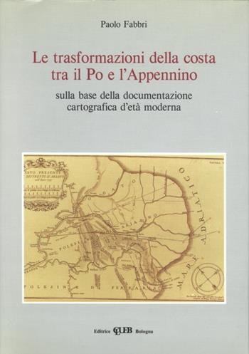 Le trasformazioni della costa tra il Po e l'Appennino sulla base della documentazione cartografica d'età moderna - Paolo Fabbri - Libro CLUEB 1994, Dip. di geografia. Studi sul territorio | Libraccio.it