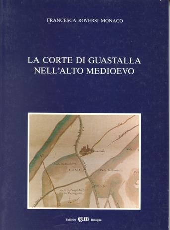 La corte di Guastalla nell'alto Medioevo - Francesca Roversi Monaco - Libro CLUEB 1995, Biblioteca di storia agraria medievale | Libraccio.it