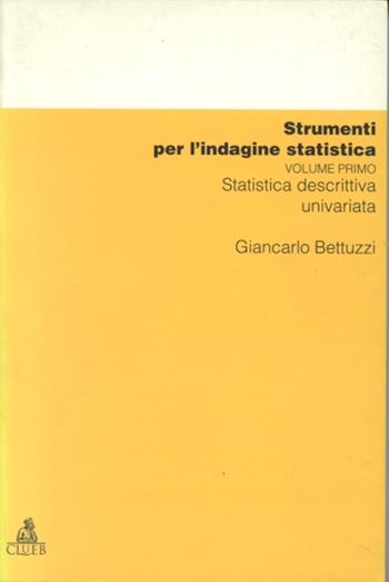 Strumenti per l'indagine statistica. Vol. 1: Statistica descrittiva univariata - Giancarlo Bettuzzi - Libro CLUEB 1996, Manuali e antologie | Libraccio.it