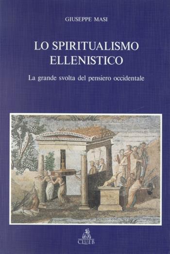 Lo spiritualismo ellenistico. La grande svolta del pensiero occidentale - Giuseppe Masi - Libro CLUEB 1995 | Libraccio.it