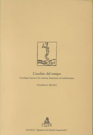 L'occhio del tempo. L'orologio barocco fra scienza, letteratura ed emblematica - Vitaniello Bonito - Libro CLUEB 1995, Quaderni di schede umanistiche | Libraccio.it