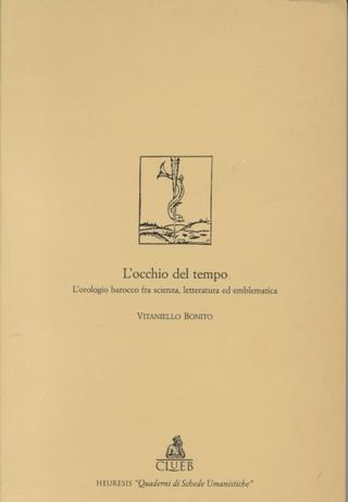 L' occhio del tempo. L'orologio barocco fra scienza, letteratura ed emblematica - Vitaniello Bonito - Libro CLUEB 1995, Quaderni di schede umanistiche | Libraccio.it