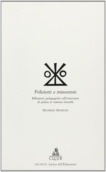 Poliziotti e minorenni. Riflessioni pedagogiche sull'intervento di polizia in materia minorile - Maurizio Matrone - Libro CLUEB 1995, Heuresis. Scienze dell'educazione | Libraccio.it
