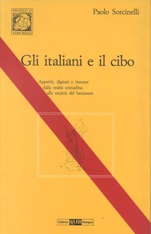 Gli italiani e il cibo. Appetiti, digiuni e rinunce dalla realtà contadina alla società del benessere - Paolo Sorcinelli - Libro CLUEB 1995, Lexis. Storia sociale | Libraccio.it