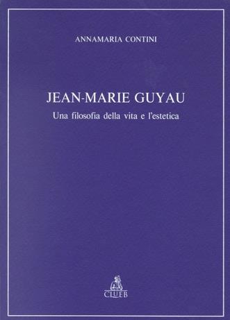 Jean-Marie Guyau. Una filosofia della vita e l'estetica - Annamaria Contini - Libro CLUEB 1995, Relazioni e significati. Studi | Libraccio.it