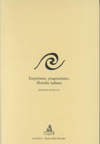 Empirismo, pragmatismo, filosofia italiana - Antonio Santucci - Libro CLUEB 1995, Heuresis. Storia della filosofia | Libraccio.it