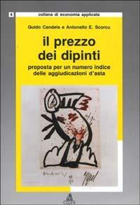 Il prezzo dei dipinti. Proposta per un numero indice delle aggiudicazioni d'asta - Guido Candela, Antonello Scorcu - Libro CLUEB 1995, Economia applicata | Libraccio.it