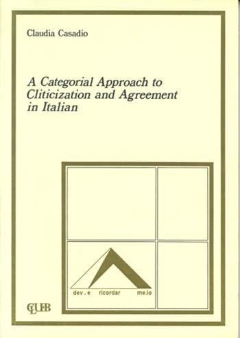A Categorial approach to cliticization and agreement in italian - Claudia Casadio - Libro CLUEB 1993, Heuresis. Linguaggio, logica, scienza | Libraccio.it