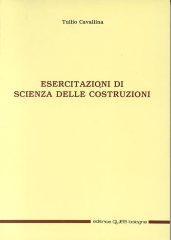 Esercitazioni di scienza delle costruzioni - Tullio Cavallina - Libro CLUEB 1981 | Libraccio.it