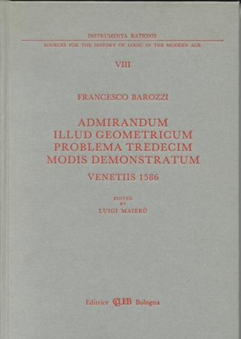 Admirandum illud geometricum problema tredecim modis demonstratum (rist. anast. Venetiis, 1586) - Francesco Barozzi - Libro CLUEB 1993, Instrumenta rationis | Libraccio.it