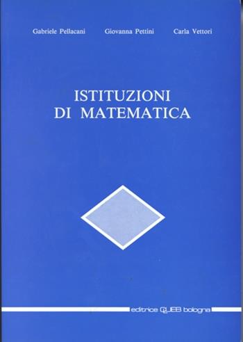 Istituzioni di matematica - Gabriele Pellacani, Giovanna Pettini, Carla Vettori - Libro CLUEB 1991 | Libraccio.it