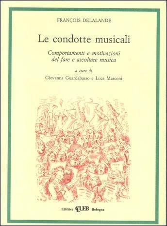 Le condotte musicali. Comportamenti e motivazioni del fare e ascoltare musica - François Delalande - Libro CLUEB 1993, Musica e scienze umane | Libraccio.it