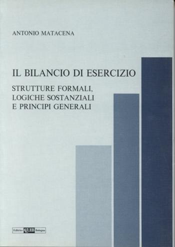 Il bilancio di esercizio. Strutture formali, logiche sostanziali e principi generali - Antonio Matacena - Libro CLUEB 1994, Il nuovo bilancio d'esercizio | Libraccio.it
