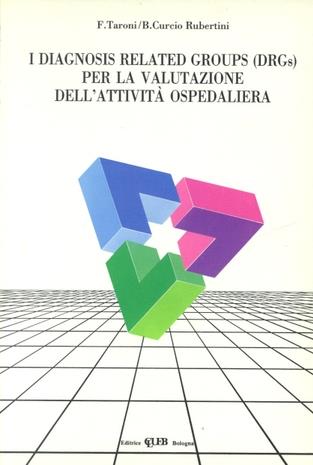 I diagnosis related groups (DRGs). Per la valutazione dell'attività ospedaliera - Francesco Taroni, B. Curcio Rubertini - Libro CLUEB 1992, Strumenti gest. org. nell'azienda sanità | Libraccio.it