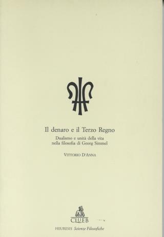 Il denaro e il terzo regno. Dualismo e unità della vita nella filosofia di Georg Simmel - Vittorio D'Anna - Libro CLUEB 1996, Heuresis. Scienze filosofiche | Libraccio.it