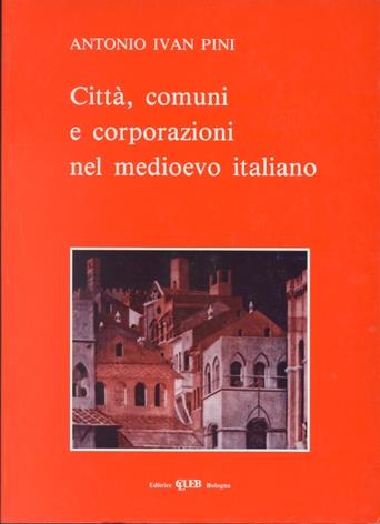 Città, comuni, corporazioni nel Medioevo italiano - Antonio I. Pini - Libro CLUEB 1986, Biblioteca di storia urbana medievale | Libraccio.it