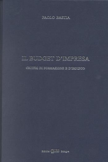 Il budget d'impresa. Criteri di formazione e di impiego - Paolo Bastia - Libro CLUEB 1989 | Libraccio.it