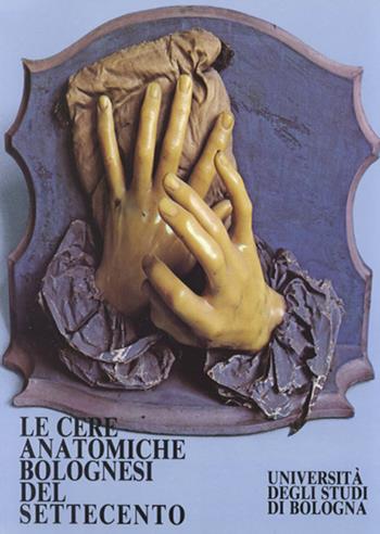 Le cere anatomiche bolognesi del Settecento. Catalogo della mostra (Bologna, settembre-novembre 1981)  - Libro CLUEB 2022, Musei ed archivi dello Studio bolognese | Libraccio.it