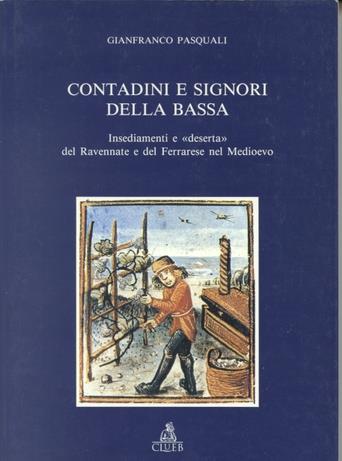 Contadini e signori della Bassa. Insediamenti e «Deserta» del ravennate e del ferrarese nel Medioevo - Gianfranco Pasquali - Libro CLUEB 1995, Biblioteca di storia agraria medievale | Libraccio.it