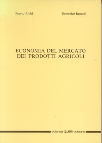 Economia del mercato dei prodotti agricoli - Franco Alvisi, Domenico Regazzi - Libro CLUEB 1986 | Libraccio.it