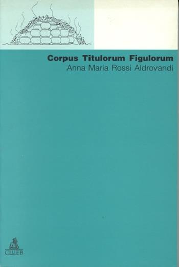 Corpus titulorum figulorum - Anna M. Rossi Aldrovandi - Libro CLUEB 1997, Manuali e antologie | Libraccio.it