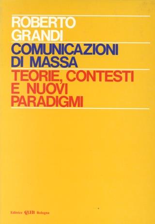 Comunicazioni di massa: teorie, contesti e nuovi paradigmi - Roberto Grandi - Libro CLUEB 1984 | Libraccio.it