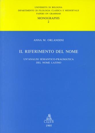 Il riferimento del nome. Un'analisi semantico-pragmatica del nome latino - Anna M. Orlandini - Libro CLUEB 1995, Monographs | Libraccio.it