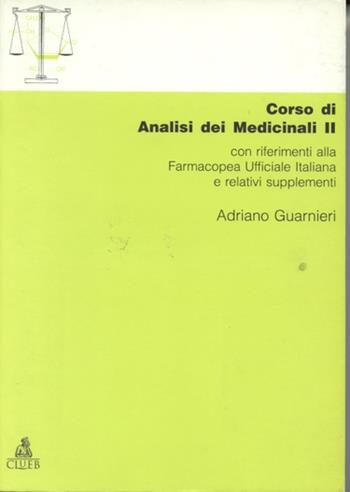 Corso di analisi dei medicinali 2. Con riferimenti alla farmacopea ufficiale italiana e relativi supplementi - Adriano Guarnieri - Libro CLUEB 1996, Manuali e antologie | Libraccio.it