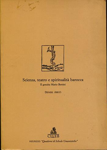 Scienza, teatro e spiritualità barocca. Il gesuita Mario Bettini - Denise Aricò - Libro CLUEB 1996, Quaderni di schede umanistiche | Libraccio.it