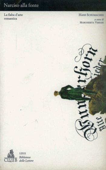Narciso alla fonte. La fiaba d'arte romantica - Hans Schumacher - Libro CLUEB 1996, Lexis. Biblioteca delle lettere | Libraccio.it