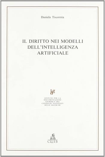 Il diritto nei modelli dell'intelligenza artificiale - Daniela Tiscornia - Libro CLUEB 1996, Ist. per la documentazione giuridica Cnr | Libraccio.it