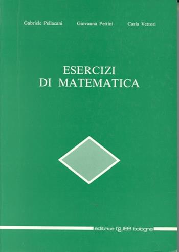 Esercizi di matematica - Gabriele Pellacani, Giovanna Pettini, Carla Vettori - Libro CLUEB 1989 | Libraccio.it