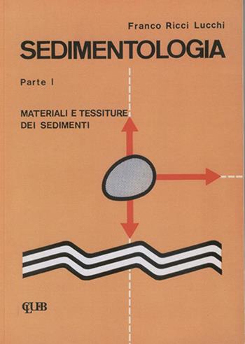 Sedimentologia. Vol. 1: Materiali e tessiture dei sedimenti. - Franco Ricci Lucchi - Libro CLUEB 1980 | Libraccio.it