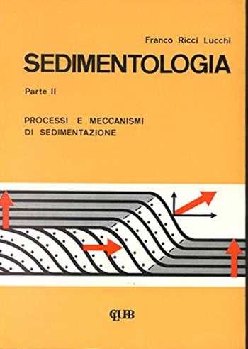 Sedimentologia. Vol. 2: Processi e meccanismi di sedimentazione. - Franco Ricci Lucchi - Libro CLUEB 1980 | Libraccio.it